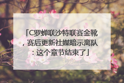 C罗蝉联沙特联赛金靴，赛后更新社媒暗示离队：这个章节结束了