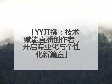 YY开播：技术赋能直播创作者，开启专业化与个性化新篇章